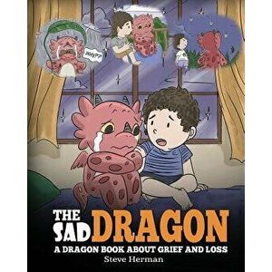 The Sad Dragon: A Dragon Book About Grief and Loss. A Cute Children Story To Help Kids Understand The Loss Of A Loved One, and How To, Paperback - Ste imagine