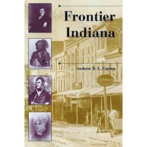 Frontier Indiana, Paperback - Andrew R. L. Cayton imagine