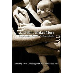 And Baby Makes More: Known Donors, Queer Parents, and Our Unexpected Families, Paperback - Susan Goldberg imagine