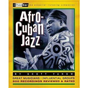 Afro-Cuban Jazz: Third Ear: The Essential Listening Companion, Paperback - Scott Yanow imagine