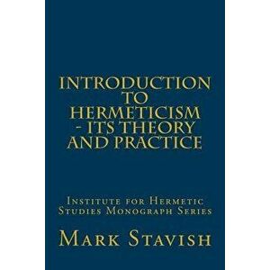 Introduction to Hermeticism - Its Theory and Practice: Institute for Hermetic Studies Monograph Series, Paperback - MR Mark Stavish M. a. imagine