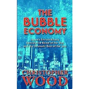 The Bubble Economy: Japan's Extraordinary Speculative Boom of the '80s and the Dramatic Bust of the '90s, Paperback - Christopher Wood imagine