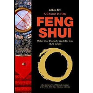 A Course in Real Feng Shui: Make Your Property Work for You, at All Times, Paperback - Althea S. T. imagine