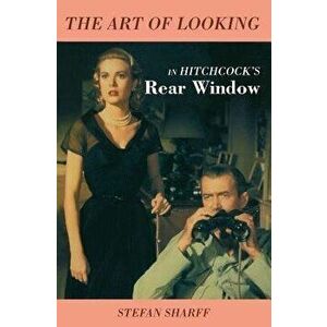 The Art of Looking: In Hitchcock's Rear Window - Stefan Sharff imagine