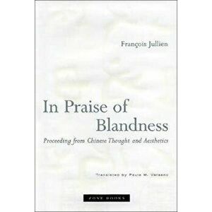 In Praise of Blandness: Proceeding from Chinese Thought and Aesthetics, Paperback - Francois Jullien imagine