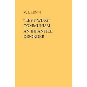 Left-Wing Communism, an Infantile Disorder, Paperback - VI I. Lenin imagine