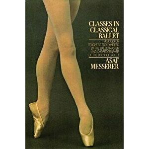 Classes in Classical Ballet, Paperback - Asaf Messerer imagine