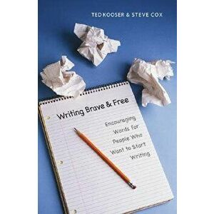 Writing Brave and Free: Encouraging Words for People Who Want to Start Writing, Paperback - Ted Kooser imagine