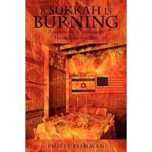 A Sukkah Is Burning: Remembering Williamsburg's Hasidic Transformation, Paperback - Philip Fishman imagine
