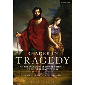 Reader in Tragedy: An Anthology of Classical Criticism to Contemporary Theory, Paperback - Marcus Nevitt imagine