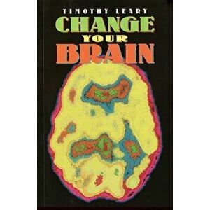 Change Your Brain, Paperback - Timothy Leary imagine