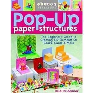 Pop-Up Paper Structures-Print-On-Demand-Edition: The Beginner's Guide to Creating 3-D Elements for Books, Cards & More, Paperback - Heidi Pridemore imagine