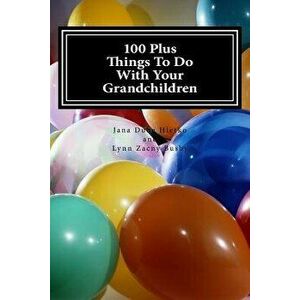 100 Plus Things To Do With Your Grandchildren: A How-To Guide For Grandparents, By Grandparents, Paperback - Lynn Zacny Busby imagine