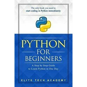 Python: For Beginners: A Smarter and Faster Way to Learn Python in One Day (Includes Hands-On Project), Paperback - Elite Tech Academy imagine