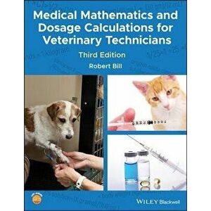 Medical Mathematics and Dosage Calculations for Veterinary Technicians, Paperback - Robert Bill imagine