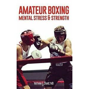Amateur Boxing: Mental Stress & Strength, Hardcover - MD Nathan E. Lavid imagine