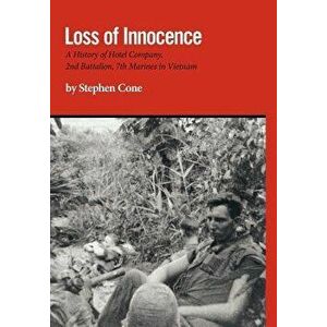 Loss of Innocence: A History of Hotel Company, 2nd Battalion, 7th Marines in Vietnam, Hardcover - Stephen Cone imagine