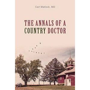 The Annals of a Country Doctor, Paperback - Carl Matlock MD imagine