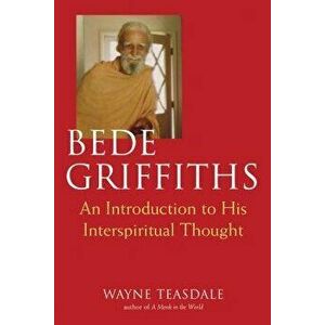Bede Griffiths: An Introduction to His Spiritual Thought, Paperback - Wayne Teasdale imagine
