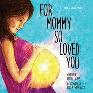 For Mommy So Loved You: Iui Conception, Paperback - Embla Granqvist imagine