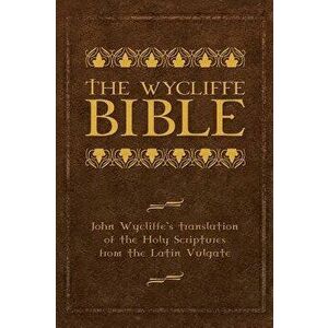 The Wycliffe Bible: John Wycliffe's Translation of the Holy Scriptures from the Latin Vulgate, Hardcover - John Wycliffe imagine