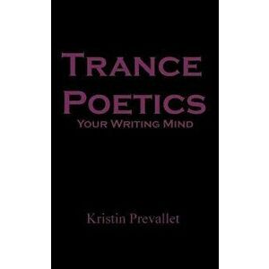 Trance Poetics: Your Writing Mind, Paperback - Kristin Prevallet imagine
