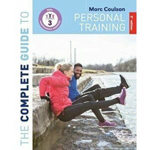 The Complete Guide to Personal Training: 2nd Edition, Paperback - Morc Coulson imagine