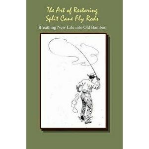 The Art of Restoring Split Cane Fly Rods, Paperback - J. C. Dougherty imagine