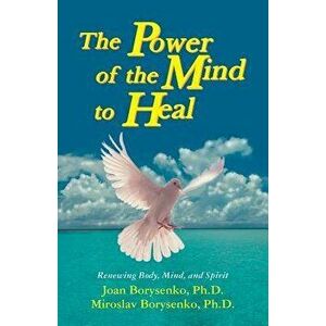 Power of the Mind to Heal: Renewing Body, Mind and Spirit, Paperback - Joan Phd Borysenko imagine