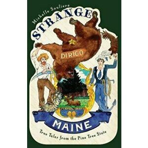Strange Maine: True Tales from the Pine Tree State, Paperback - Michelle Souliere imagine