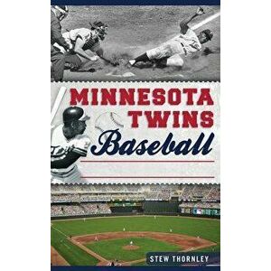 Minnesota Twins Baseball: Hardball History on the Prairie, Hardcover - Stew Thornley imagine