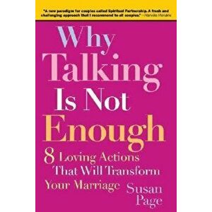 Why Talking Is Not Enough: Eight Loving Actions That Will Transform Your Marriage, Paperback - Susan Page imagine