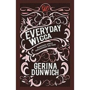 Everyday Wicca: Magickal Spells Throughout the Year, Paperback - Gerina Dunwich imagine