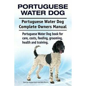 Portuguese Water Dog. Portuguese Water Dog Complete Owners Manual. Portuguese Water Dog Book for Care, Costs, Feeding, Grooming, Health and Training., imagine