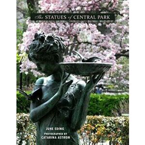 The Statues of Central Park: A Tribute to New York City's Most Famous Park and Its Monuments, Hardcover - Catarina Astrom imagine