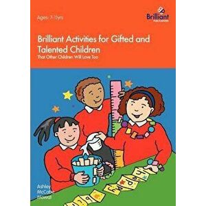 Brilliant Activities for Gifted and Talented Children That Other Children Will Love Too, Paperback - Ashley McCabe Mowat imagine