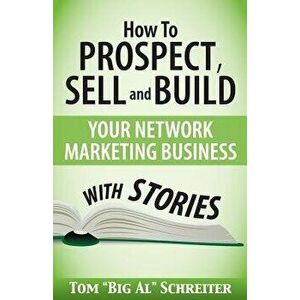 How To Prospect, Sell and Build Your Network Marketing Business With Stories, Paperback - Tom Big Al Schreiter imagine