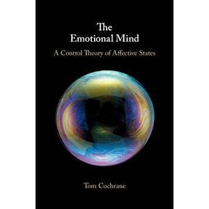 The Emotional Mind: A Control Theory of Affective States, Hardcover - Tom Cochrane imagine