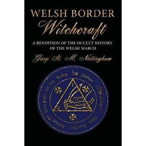 Welsh Border Witchcraft: A Rendition of the Occult History of the Welsh March, Paperback - Gary St Michael Nottingham imagine