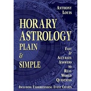 Horary Astrology: Plain & Simple: Fast & Accurate Answers to Real World Questions, Paperback - Anthony Louis imagine