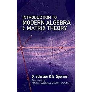Introduction to Modern Algebra and Matrix Theory, Paperback - O. Schreier imagine