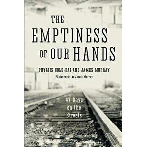 The Emptiness of Our Hands: 47 Days on the Streets, Paperback - James Murray imagine