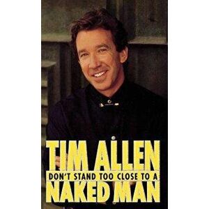 Don't Stand Too Close to a Naked Man, Hardcover - Tim Allen imagine
