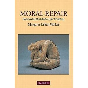 Moral Repair: Reconstructing Moral Relations After Wrongdoing, Paperback - Margaret Urban Walker imagine