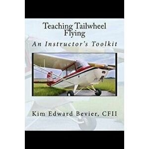 Teaching Tailwheel Flying: An Instructor's Toolkit, Paperback - Kim Edward Bevier Cfii imagine