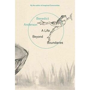 A Life Beyond Boundaries: A Memoir, Paperback - Benedict Anderson imagine