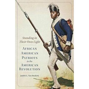 Standing in Their Own Light: African American Patriots in the American Revolution, Paperback - Judith L. Van Buskirk imagine