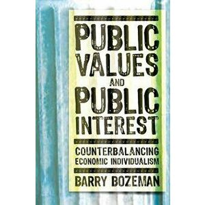 Public Values and Public Interest: Counterbalancing Economic Individualism, Paperback - Barry Bozeman imagine