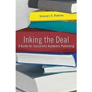 Inking the Deal: A Guide for Successful Academic Publishing, Paperback - Stanley E. Porter imagine