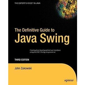 The Definitive Guide to Java Swing, Paperback - John Zukowski imagine